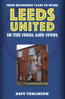 Paperback Leeds United in the 1980s and 1990s: From Wilderness Years to Wilko Book