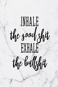 Inhale The Good Shit Exhale The Bullshit: Simple Daily Gratitude Journal (One Year)