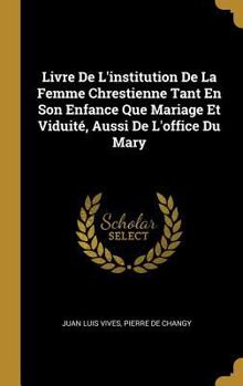 Hardcover Livre De L'institution De La Femme Chrestienne Tant En Son Enfance Que Mariage Et Viduité, Aussi De L'office Du Mary [French] Book