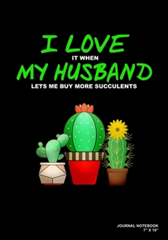 I Love It When My Husband Lets Me Buy More Succulents: Journal, Notebook, Or Diary  | 120 Blank Lined Pages | 7" X 10" | Matte Finished Soft Cover