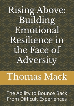 Paperback Rising Above: Building Emotiuonal Resilience in the Face of Adversity: The Ability to Bounce Back From Difficult Experiences Book