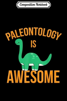 Composition Notebook: Paleontology Is Awesome Funny Dinosaur Fossil Paleontologist  Journal/Notebook Blank Lined Ruled 6x9 100 Pages