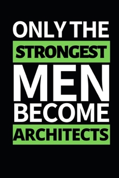 Only The Strongest Men Become Architects: Architect Notebook/Journal (6” X 9”) Funny Gift For Christmas Or Birthday