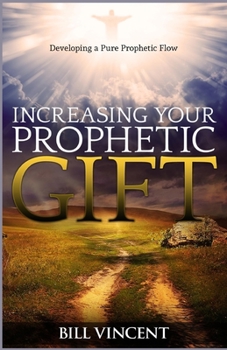 Paperback Increasing Your Prophetic Gift: Developing a Pure Prophetic Flow Book