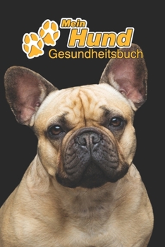 Mein Hund Gesundheitsbuch: Franz�sische Bulldogge - 109 Seiten, 15cm x 23cm ca. A5 - Notizbuch zum Ausf�llen f�r Impfungen, Tierarztbesuche, Medikamentenverabreichung etc. f�r Hundebesitzer - Eintragb
