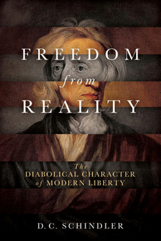 Freedom from Reality: The Diabolical Character of Modern Liberty - Book  of the Catholic Ideas for a Secular World