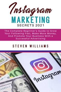 Paperback Instagram Marketing Secrets 2021: The Complete Beginner's Guide to Grow Your Following Fast, Make More Money, And Promote Your Business With a Success Book