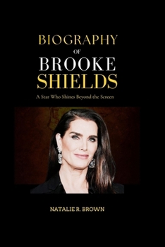 Biography of Brooke Shields: A Star Who Shines Beyond the Screen