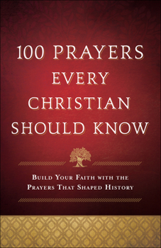 Paperback 100 Prayers Every Christian Should Know: Build Your Faith with the Prayers That Shaped History Book