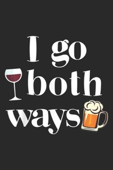 Paperback I Go Both Ways: I Go Both Ways Wine Beer Drinking Alcohol Funny Journal/Notebook Blank Lined Ruled 6x9 100 Pages Book
