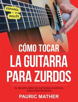 Paperback Co&#769;mo Tocar La Guitarra Para Zurdos: El Mejor Libro De Guitarra Acústica Para Principiantes [Spanish] Book