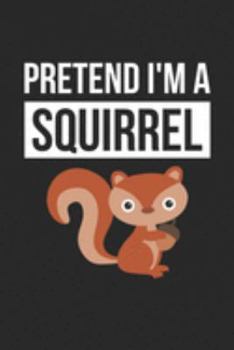 Squirrel Notebook - Pretend I'm A Squirrel Journal - Squirrel Gift for Animal Lovers - Squirrel Diary: Medium College-Ruled Journey Diary, 110 page, Lined, 6x9 (15.2 x 22.9 cm)