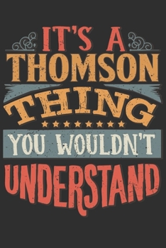 It's A Thomson Thing You Wouldn't Understand: Want To Create An Emotional Moment For A Thomson Family Member ? Show The Thomson's You Care With This ... Surname Planner Calendar Notebook Journal