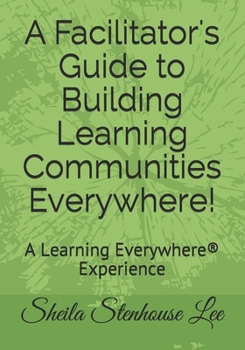 Paperback A Facilitator's Guide to Building Learning Communities Everywhere: A Learning Everywhere(R) Experience Book