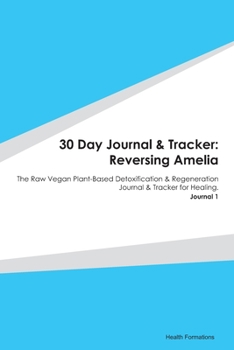 Paperback 30 Day Journal & Tracker: Reversing Amelia: The Raw Vegan Plant-Based Detoxification & Regeneration Journal & Tracker for Healing. Journal 1 Book