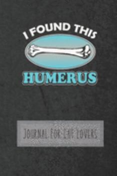 I Found This Humerus: Journal For Cat Lovers 6 x 9 Inches 120 Pages