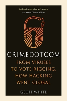 Hardcover Crime Dot Com: From Viruses to Vote Rigging, How Hacking Went Global Book