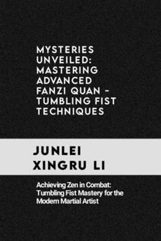 Mysteries Unveiled: Mastering Advanced Fanzi Quan - Tumbling Fist Techniques: Achieving Zen in Combat: Tumbling Fist Mastery for the Modern Martial ... Quest for Mastery in Martial Arts)