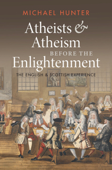 Hardcover Atheists and Atheism Before the Enlightenment: The English and Scottish Experience Book