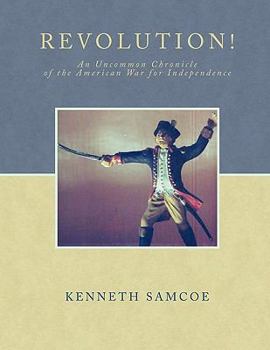 Revolution!: An Uncommon Chronicle of the American War for Independence