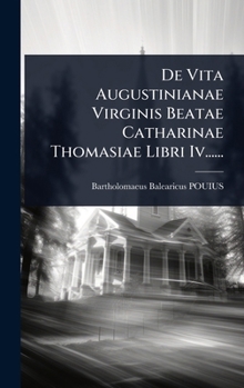Hardcover De Vita Augustinianae Virginis Beatae Catharinae Thomasiae Libri Iv...... [Latin] Book