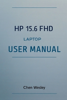 Paperback HP 15.6 Fhd Laptop User Manual: A Comprehensive Guide to Setup, Maintenance, and Optimization Book