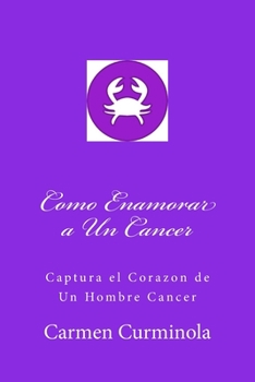 Paperback Como Enamorar a Un Cancer: Captura el Corazon de Un Hombre Cancer [Spanish] Book