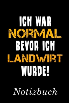 Ich War Normal Bevor Ich Landwirt Wurde Notizbuch: | Notizbuch mit 110 linierten Seiten | Format 6x9 DIN A5 | Soft cover matt | (German Edition)