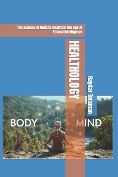 HEALTHOLOGY: The Science of Holistic Health in the Age of Ethical Intelligence