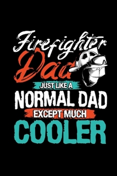 Firefighter Dad, Just Like a Normal Dad Except Much Cooler: Lined Journal Gift for Dad, Father's Day, Birthday, Christmas Stocking Stuffer from Son or Daughter (With Love For Dad)