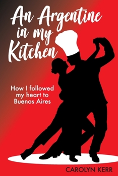 Paperback An Argentine in my Kitchen: How I followed my heart to Buenos Aires Book