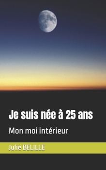 Paperback Je suis née à 25 ans: Mon moi intérieur [French] Book