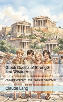 Paperback Greek Quests of Strength and Wisdom: An Extra-Ordinary Time Travelling Adventure Book
