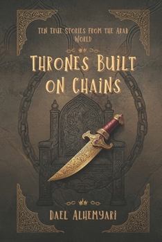 Thrones Built on Chains: Ten Stories of Slaves, Rebels, and Queens — Love, War, and Power in the Arab World