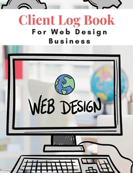 Paperback Client Log Book For Web Design Business: Design and Build Customer Data Organizer & Management System For Recording Information Including Address Deta Book