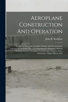 Paperback Aeroplane Construction And Operation: Including Notes On Aeroplane Design And Aerodynamic Calculation, Materials, Etc. A Comprehensive Illustrated Man Book