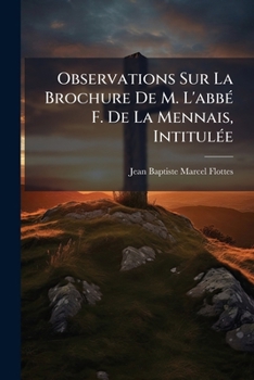 Observations Sur La Brochure De M. L'abbé F. De La Mennais, Intitulée: "des Progrès De La Révolution Et De La Guerre Contre L'église"...