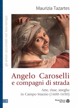 Paperback Angelo Caroselli E Compagni Di Strada: Arte, Risse, Streghe in Campo Marzio (1600-1650) [Italian] Book