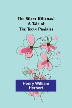 Paperback The Silent Rifleman! A tale of the Texan prairies Book