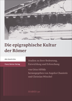 Die Epigraphische Kultur Der Romer: Studien Zu Ihrer Bedeutung, Entwicklung Und Erforschung