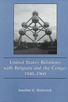 Hardcover United States Relations with Belgium and the Congo, 1940-1960 Book