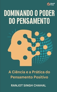 Dominando o Poder do Pensamento: A Ciência e a Prática do Pensamento Positivo