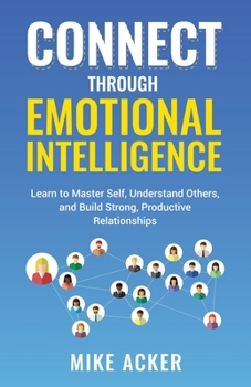 Paperback Connect through Emotional Intelligence: Learn to master self, understand others, and build strong, productive relationships Book