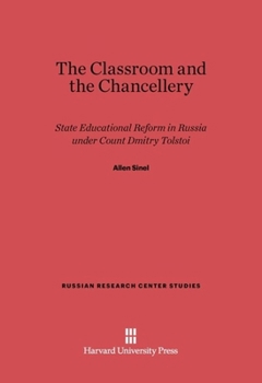 The Classroom and the Chancellery: State Educational Reform in Russia under Count Dmitry Tolstoi (Russian Research Center Studies)