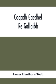 Paperback Cogadh Gaedhel Re Gallaibh; The War Of The Gaedhil With The Gaill, Or, The Invasions Of Ireland By The Danes And Other Norsemen: The Original Irish Te Book