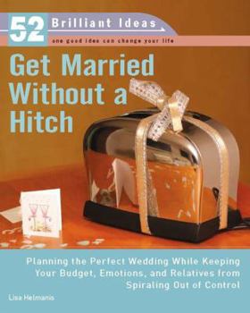 Paperback Get Married Without a Hitch (52 Brilliant Ideas): Planning the Perfect Wedding While Keeping Your Budget, Emotions, and Relatives from Spiraling Out o Book