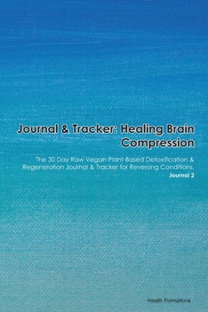 Paperback Journal & Tracker: Healing Brain Compression: The 30 Day Raw Vegan Plant-Based Detoxification & Regeneration Journal & Tracker for Revers Book