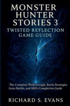 Paperback Monster Hunter Stories 3: Twisted Reflection Game Guide: The Complete Walkthrough, Battle Strategies, Gene Builds, and 100% Completion Guide [German] Book