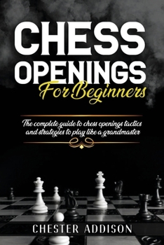 Paperback Chess Opening For Beginners: The Complete Guide to Chess Openings, Tactics and Strategies to Become a Grandmaster of Chess Book