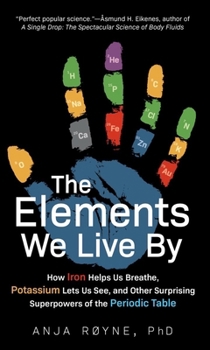 Hardcover The Elements We Live by: How Iron Helps Us Breathe, Potassium Lets Us See, and Other Surprising Superpowers of the Periodic Table Book